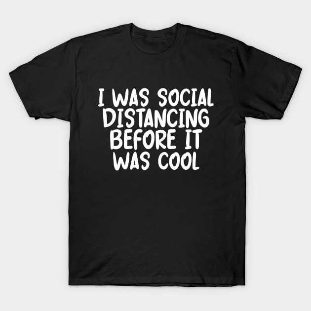 I Was Social Distancing Before It Was Cool T-Shirt by Simplybollo